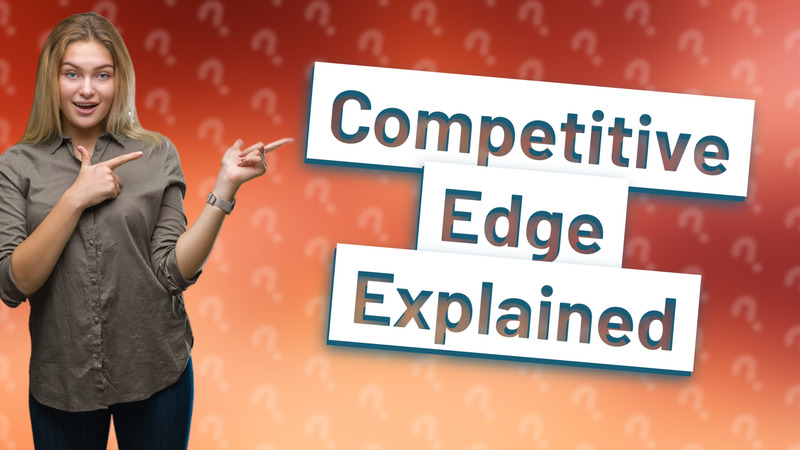 Competitive Edge Explained
