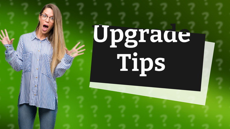 Upgrade Tips