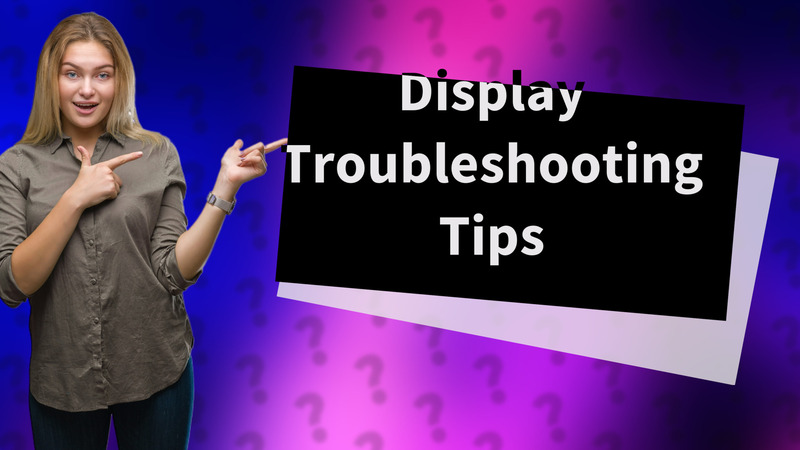 Display Troubleshooting Tips