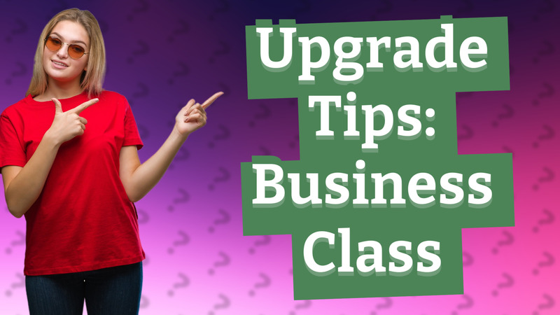 Upgrade Tips: Business Class