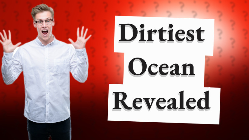 Dirtiest Ocean Revealed