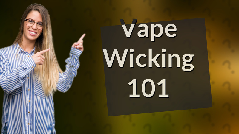 Vape Wicking 101