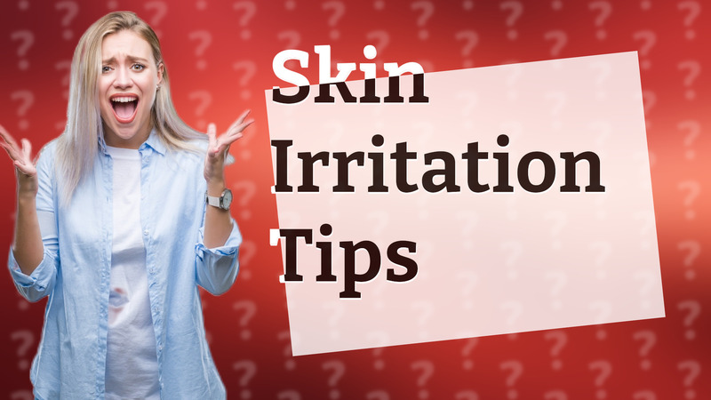 Skin Irritation Tips