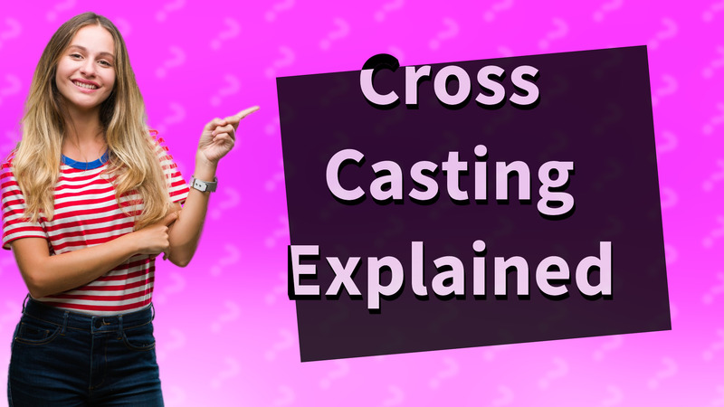 Cross Casting Explained