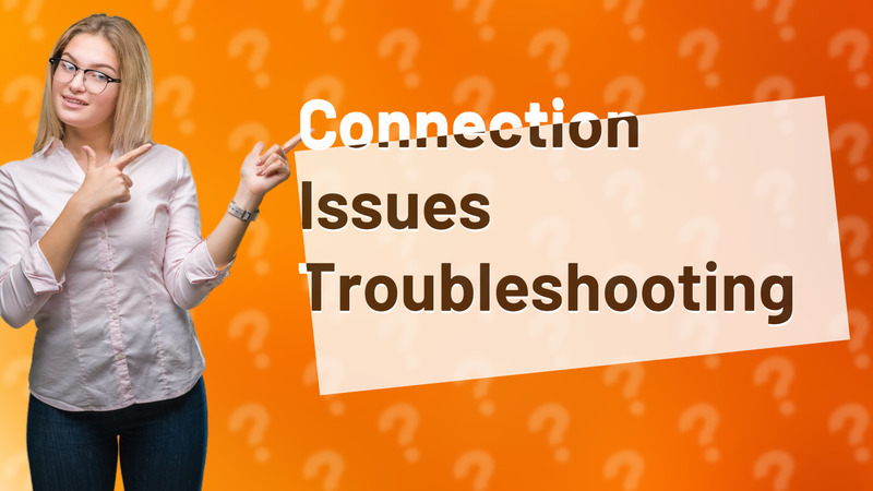 Connection Issues Troubleshooting