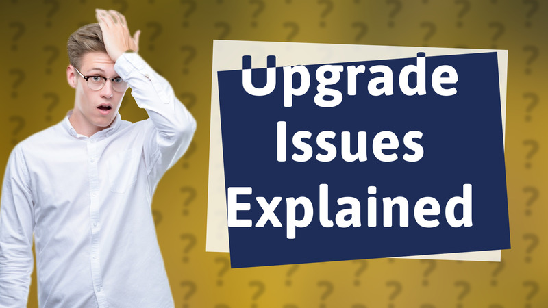 Upgrade Issues Explained