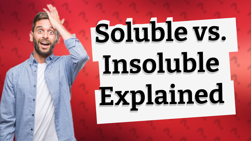 Soluble vs. Insoluble Explained