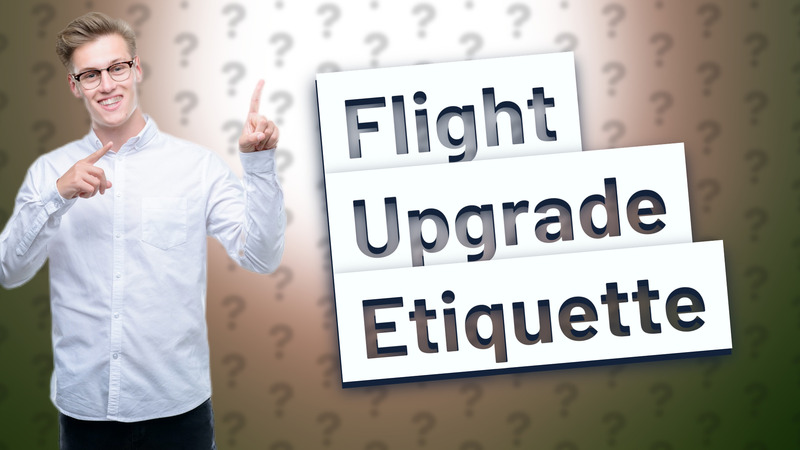 Flight Upgrade Etiquette