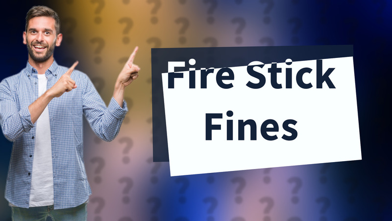Fire Stick Fines