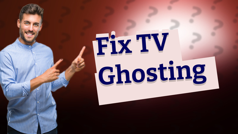 Fix TV Ghosting