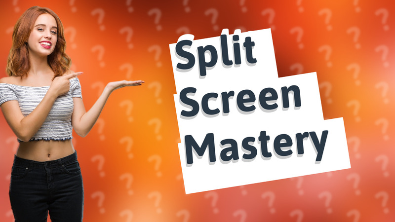 Split Screen Mastery