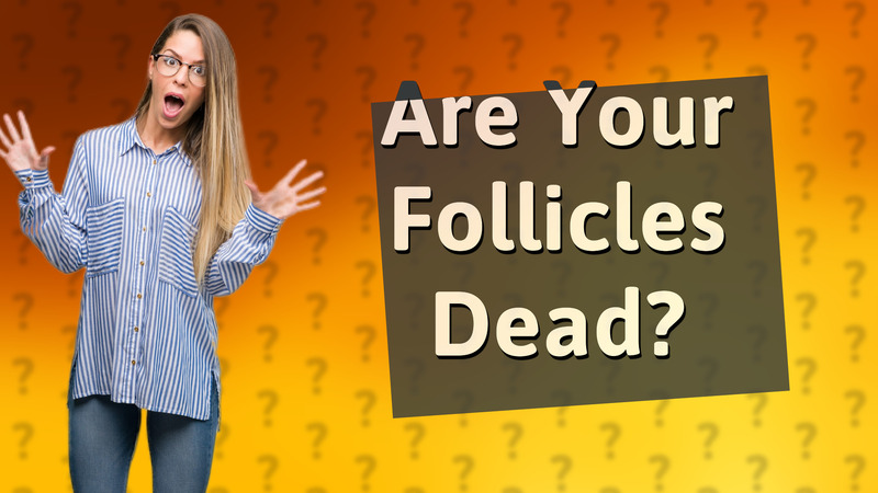 Are Your Follicles Dead?
