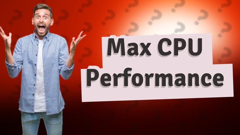 Max CPU Performance
