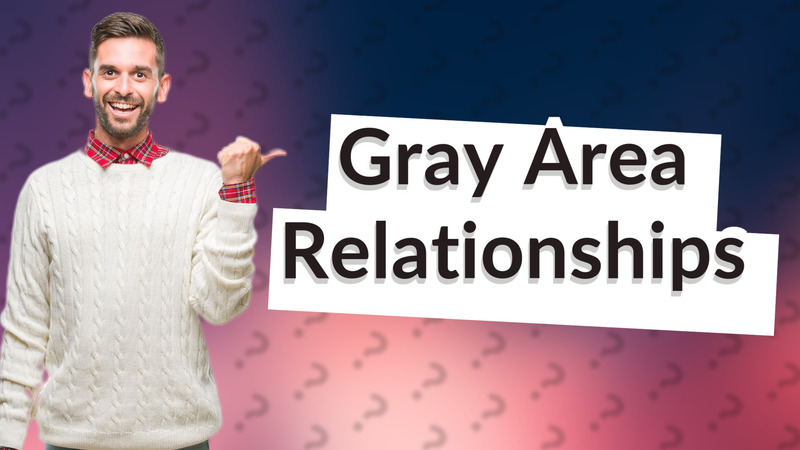Gray Area Relationships