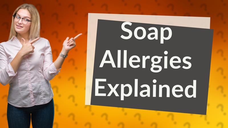 Soap Allergies Explained