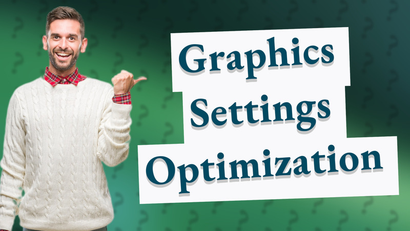 Graphics Settings Optimization