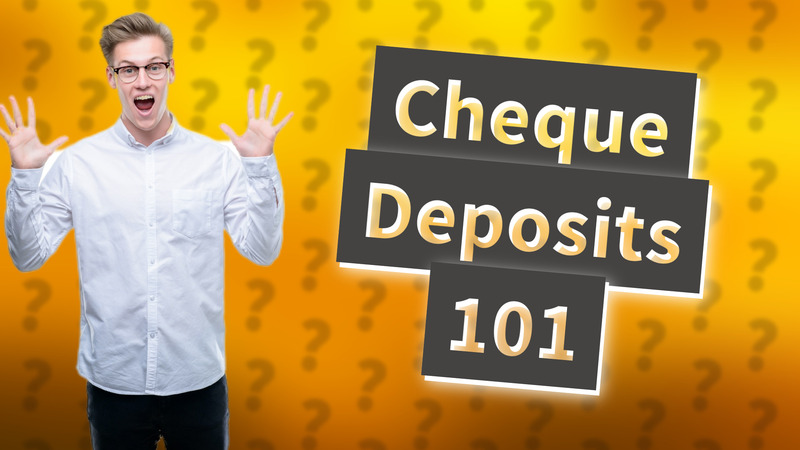 Cheque Deposits 101