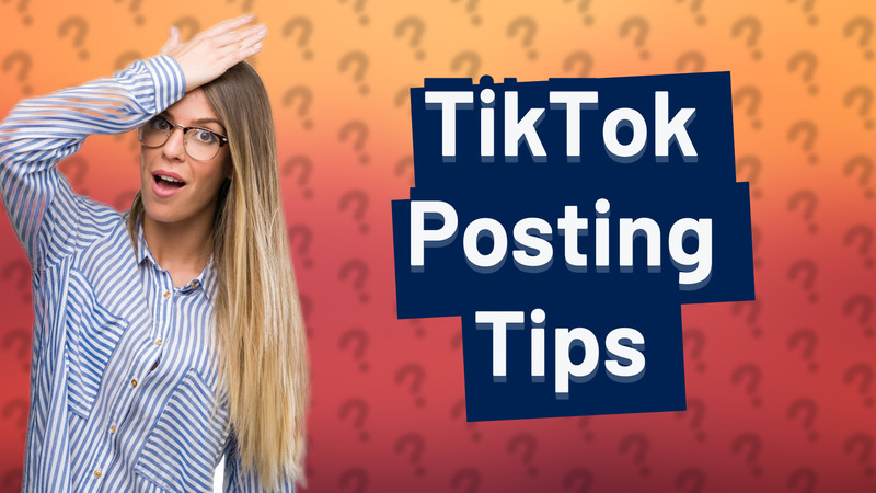 TikTok Posting Tips