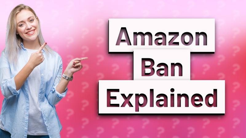 Amazon Ban Explained