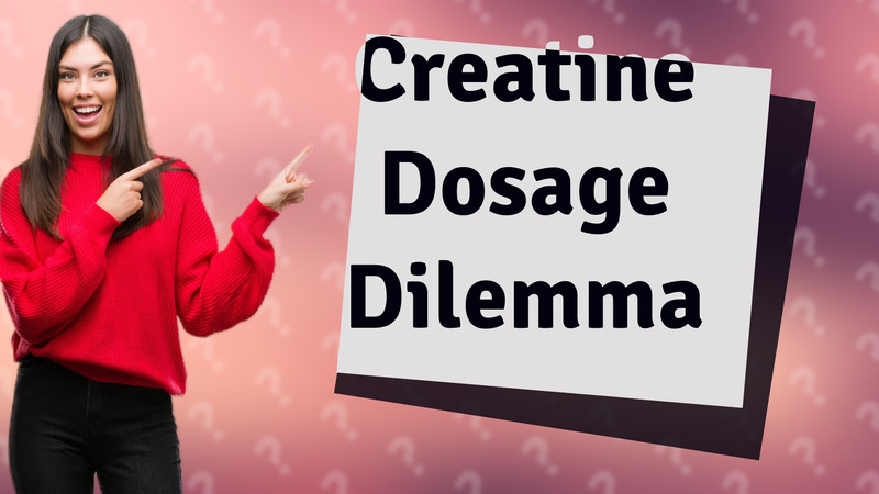 Creatine Dosage Dilemma