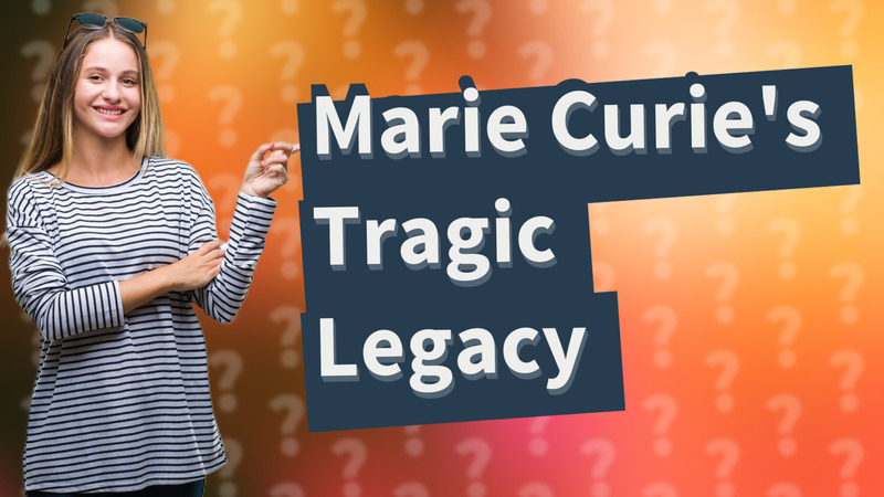 Marie Curie's Tragic Legacy