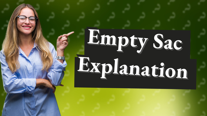 Empty Sac Explanation
