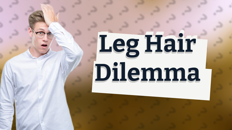 Leg Hair Dilemma