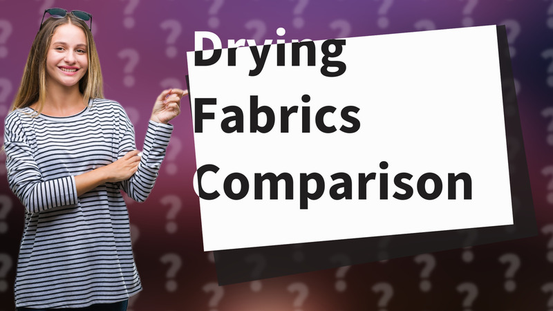Drying Fabrics Comparison