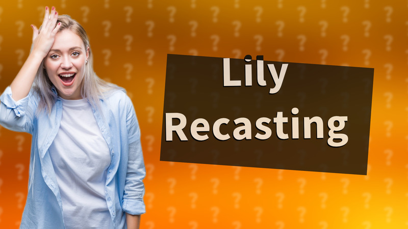 Lily Recasting
