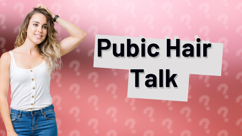 Pubic Hair Talk