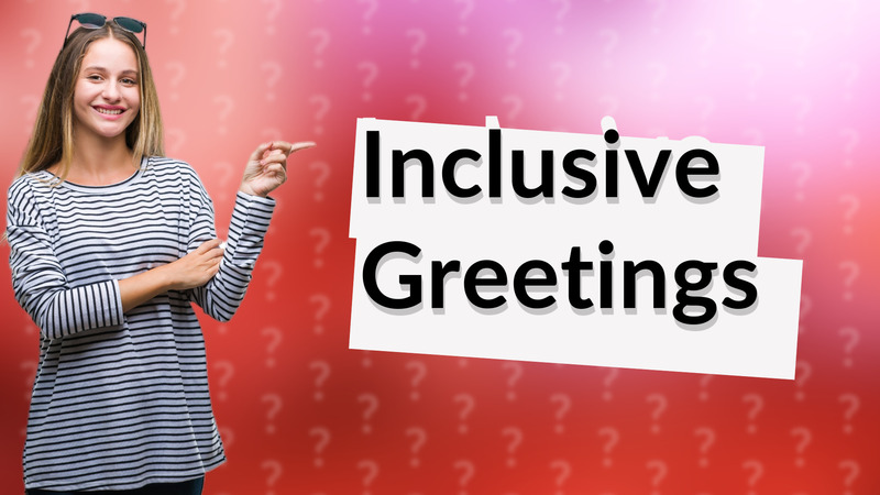 Inclusive Greetings