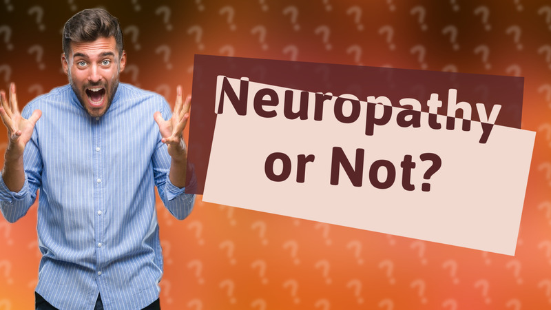 Neuropathy or Not?