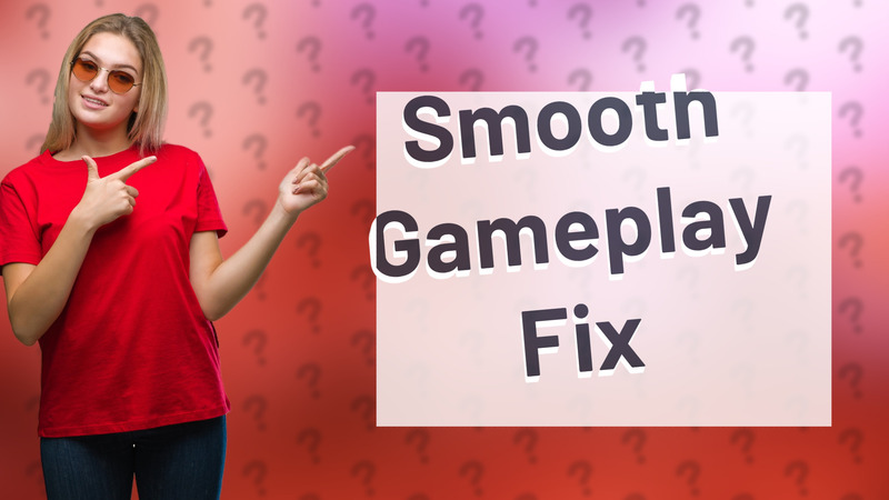 Smooth Gameplay Fix