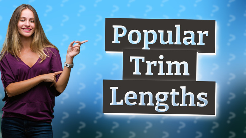 Popular Trim Lengths