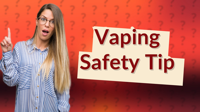 Vaping Safety Tip