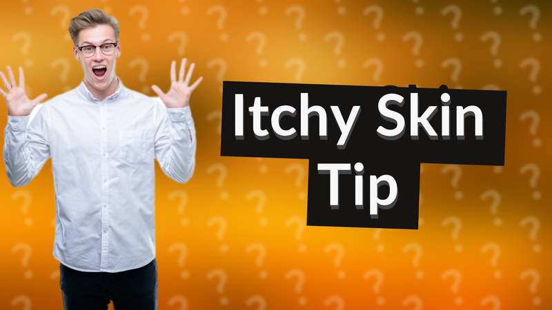 Itchy Skin Tip