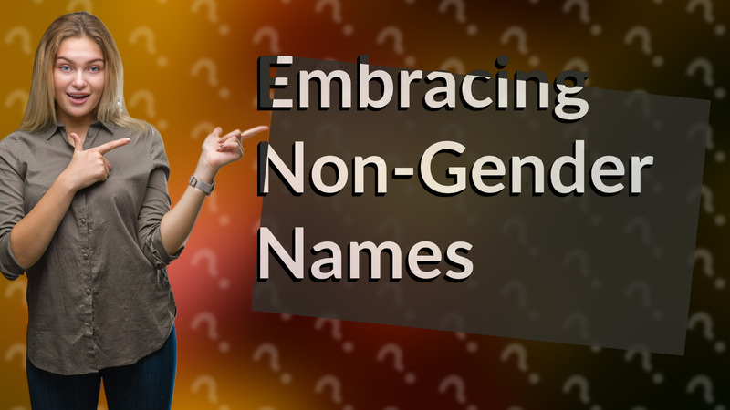 Embracing Non-Gender Names