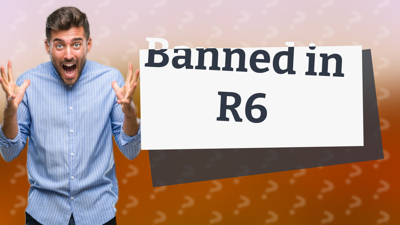 Banned in R6