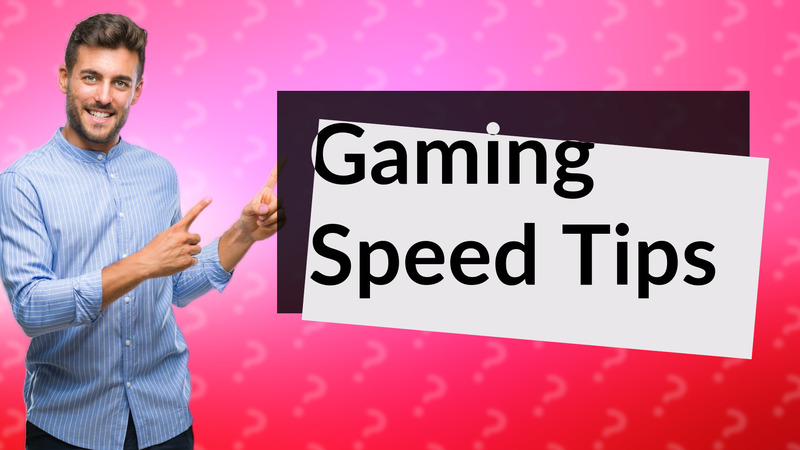 Gaming Speed Tips