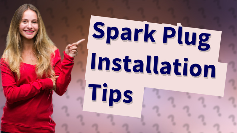 Spark Plug Installation Tips