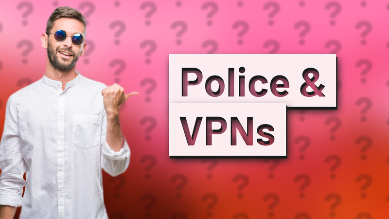 Police & VPNs