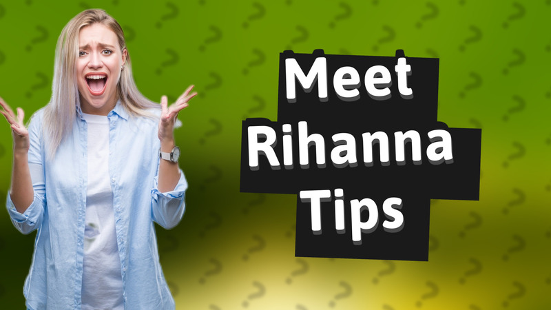 Meet Rihanna Tips