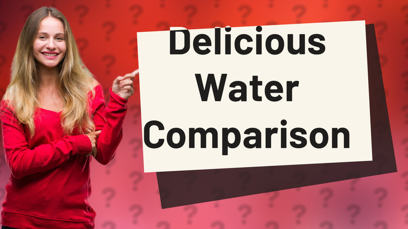 Delicious Water Comparison