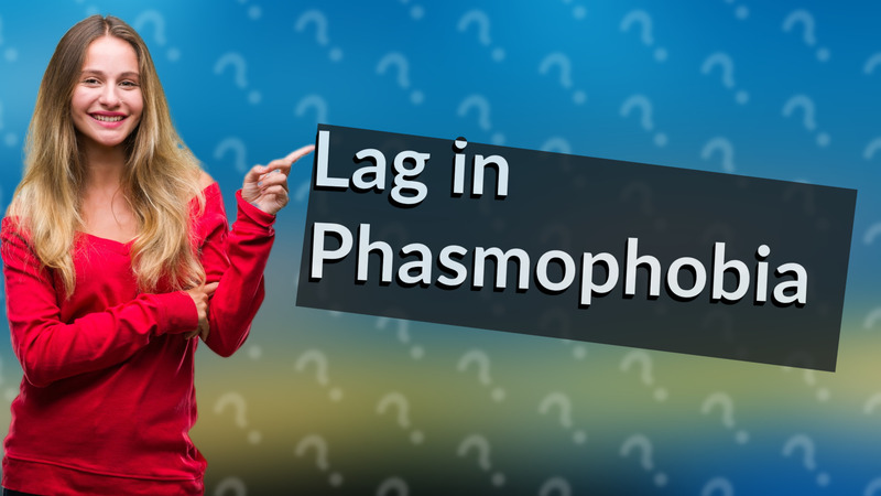 Lag in Phasmophobia