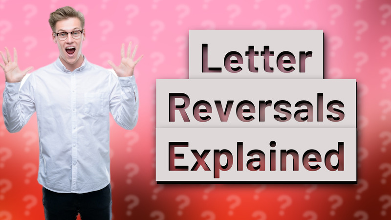 Letter Reversals Explained