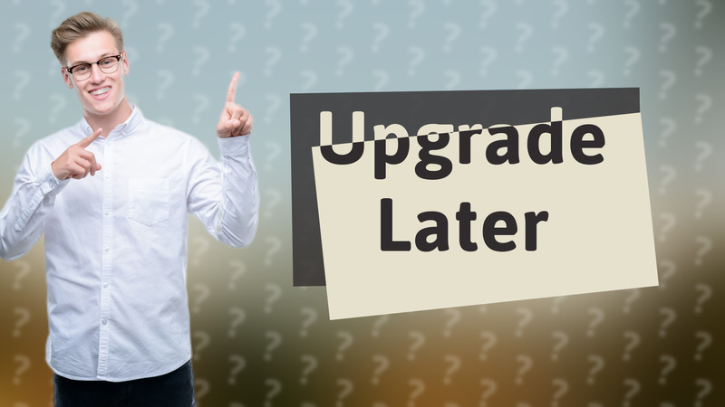 Upgrade Later