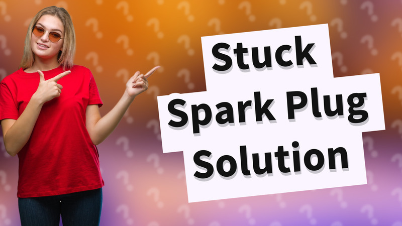 Stuck Spark Plug Solution