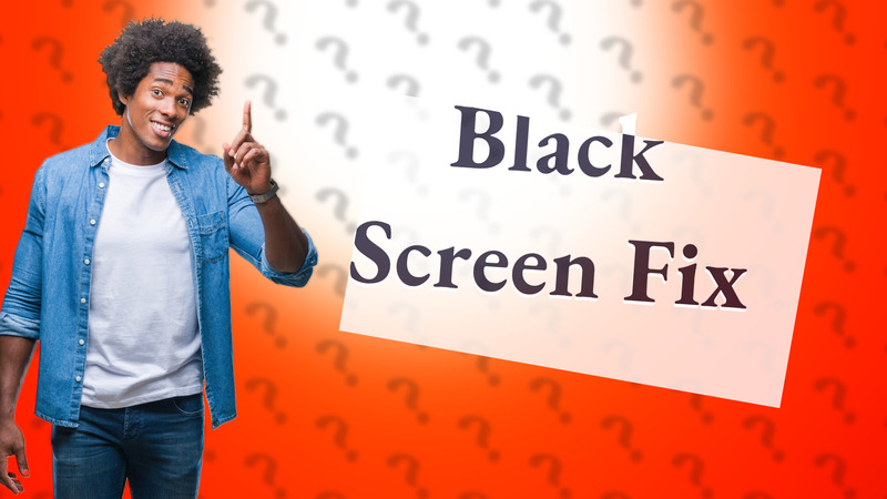 Black Screen Fix
