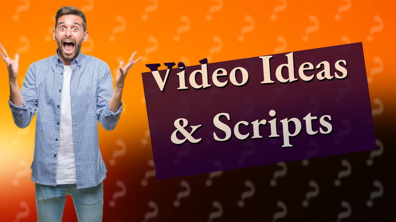 Video Ideas & Scripts