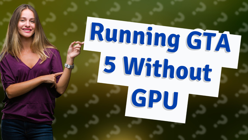 Running GTA 5 Without GPU